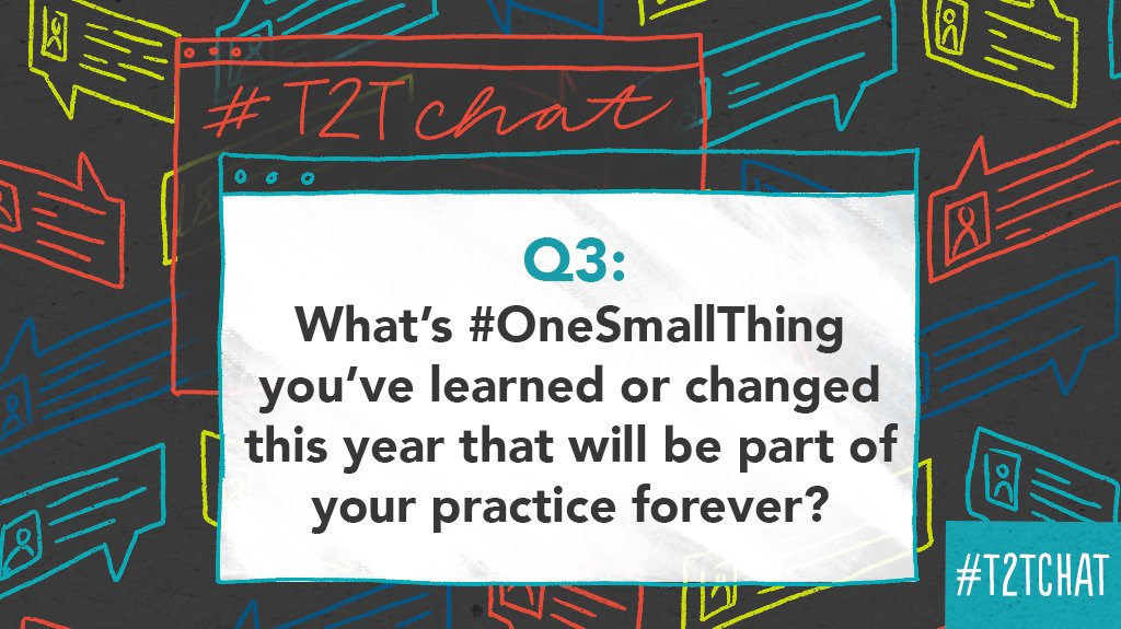 Q3: What’s #OneSmallThing you’ve learned or changed this year that will be part of your practice forever? #T2Tchat