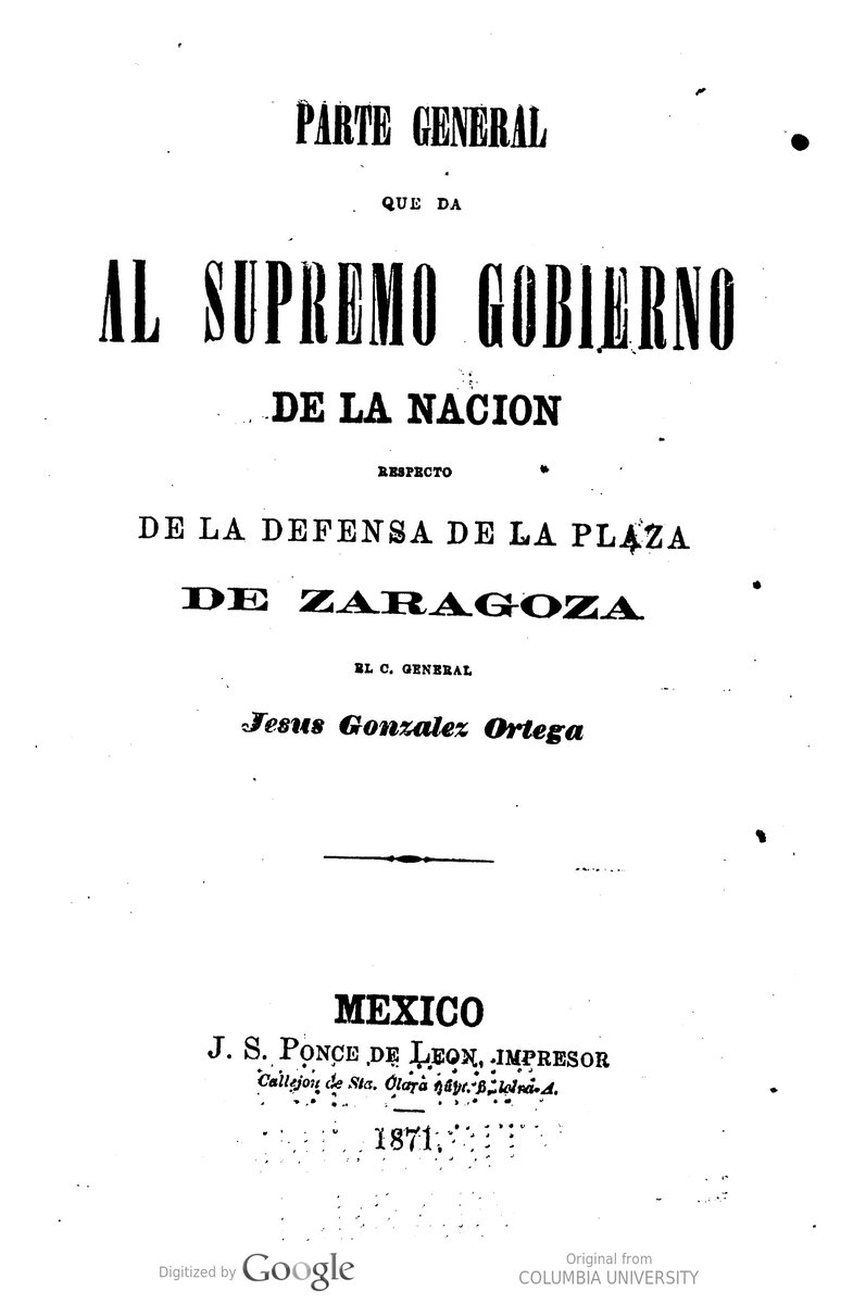 Parte general que da al supremo gobierno de la nación respecto de la defensa de la plaza de Zaragoza el C. general Jesús González Ortega.

👇📖
babel.hathitrust.org/cgi/pt?id=nnc1…