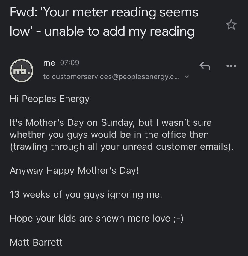 MatthieuBarrett's tweet photo. @peoples_energy 13 weeks of being ignored. 6 seemingly unread/binned emails. Anyways. Just wanted to wish you guys a happy Mother’s Day #peoplesenergy https://t.co/KwYVW2ACkK