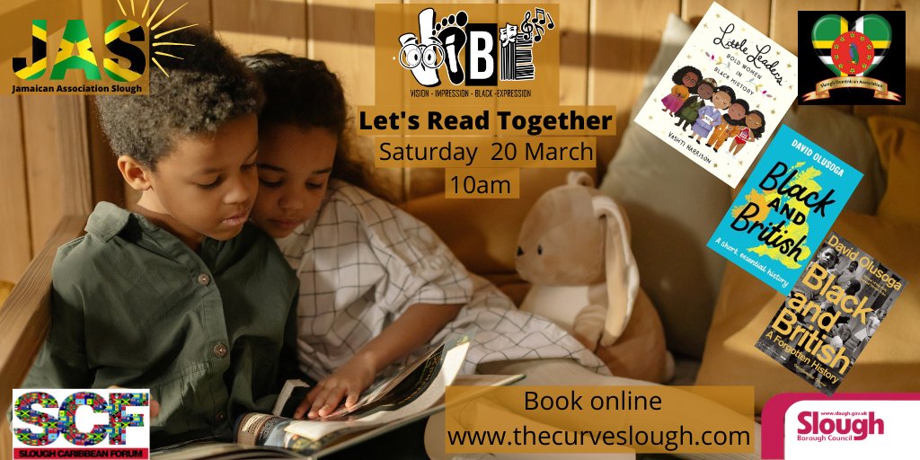 Photo of two black children snuggled together reading. On the edges of the image are the logos for Jamaican Association Slough, VIBE, Slough Dominican Association, Slough Caribbean Forum and Slough Borough Council. Also pictured are the book covers for Little Leaders by Vashti Harrison, and Black and British by David Olusoga - blue edition is for children and black for adults. Writing reads: Lets Read Together Sat 20 March 10am. Book online www.thecurveslough.com