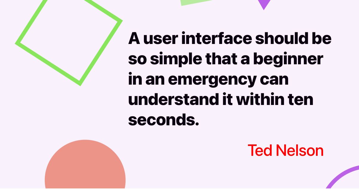 dev_protip's tweet image. A user interface should be so simple that a beginner in an emergency can understand it within ten seconds. - Ted Nelson | #wisdomwednesday #womeninstem | bit.ly/3sgkHct