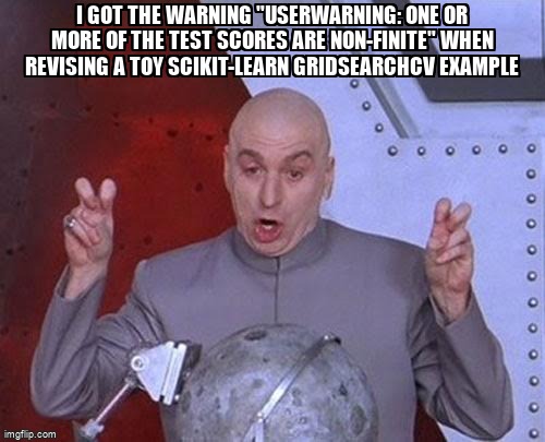 overflow_meme's tweet image. I got the warning &quot;UserWarning: One or more of the test scores are non-finite&quot; when revising a toy scikit-learn gridsearchCV example stackoverflow.com/questions/6662… #gridsearchcv #python #scikitlearn #sparsematrix