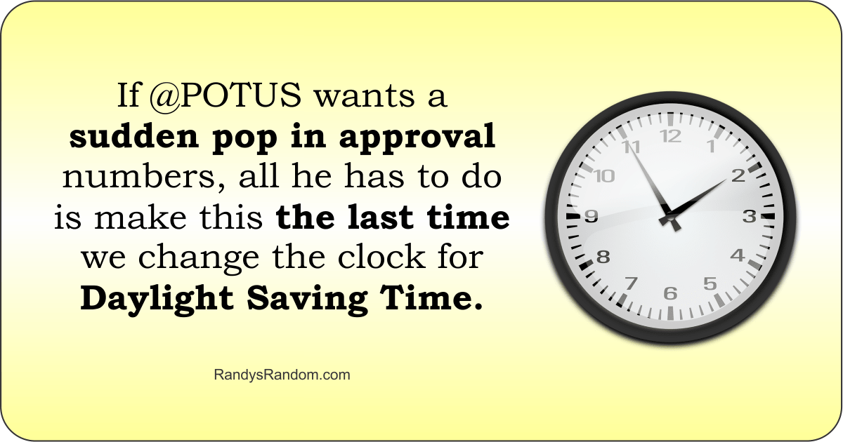 ThisIsTrue's tweet photo. If @POTUS wants a sudden pop in approval numbers, all he has to do is make this the last time we change the clock for Daylight Saving Time. #daylightsaving 
(I figure every RT is a vote, and politicians know that votes are critical!)
https://t.co/RjsHC7uQjq https://t.co/mRrlxHAXKN