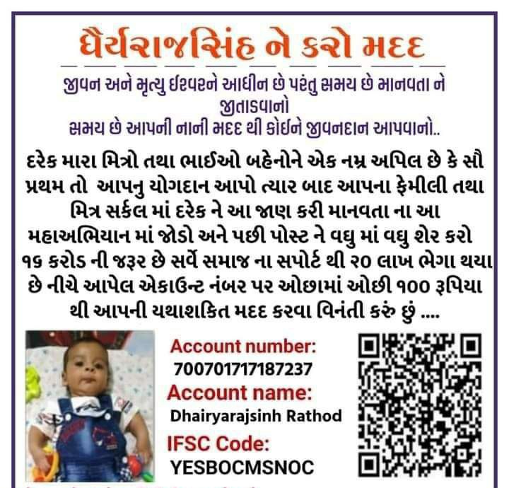 માનવતાથી મોટો કોઈ ધર્મ નથી...

મિત્રો ફૂલ નઈ તો ફૂલ ની પાંખડી પણ આ નાના બાળક નો જીવ બચાવવાં માટે મદદ જરૂર કરજો...🙏 તેમજ ગુજરાત ના ભામાશાઓ ને વિનંતી છે કે આ બાળક ની મદદ માટે આગળ આવે 🙏

#donate_for_dhairyarajsinh
#donate_for_dhairyarajsinh