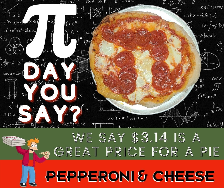 PI day was meant for pizza and for some reason we think $3.14  is the perect price for a pepperoni and cheese pizza.