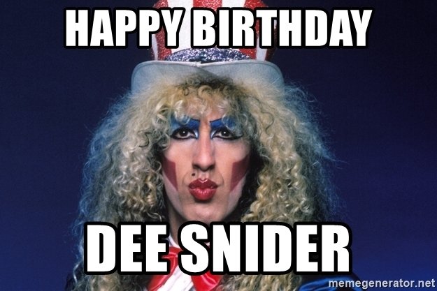 Happy Birthday 
Dee Snider  Twisted Sister
March 15th 1955 