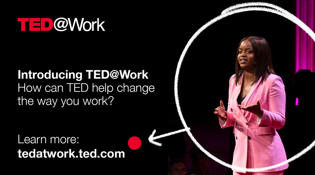 Introducing TED@Work, our new program to help organizations inspire new ways of working. 

We’re reimagining <a href="/TEDTalks/">TED Talks</a> for workplace learning to help organizations work smarter, happier, and with purpose.

Learn more here: tedtalks.social/30JfGh3