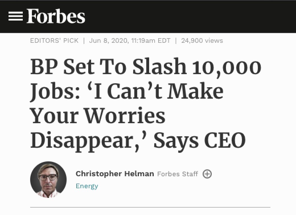 screenshot of Forbes article that reads "BP set to slash 10,000 Jobs: 'I can't make your worries disappear', says CEO"
underneath is the writers name "christopher Helman" and a circle photo of him. Article was published June 8th 2020 at 11:19 EDT.