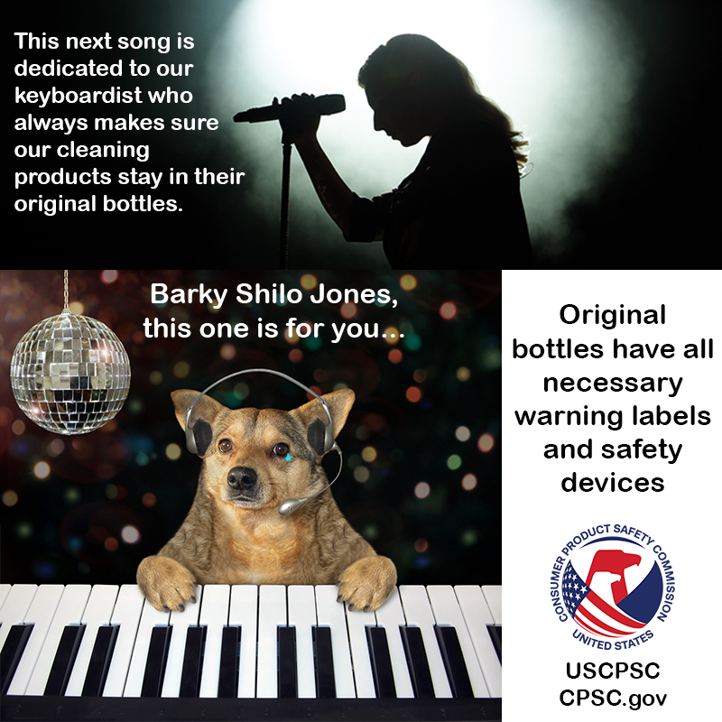 The silhouette of a singer at a microphone. They say, "This next song is dedicated to our keyboardist who always makes sure our cleaning products stay in their original bottles... Barky Shilo Jones, this one is for you..." A dog in the lower left corner is standing at a keyboard with a disco ball in the background and a tear in their eye. The text reads: Original bottles have all necessary warning labels and safety devices.