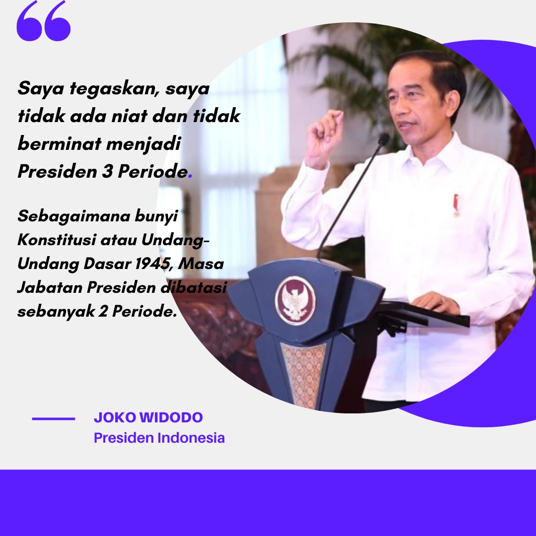 Presiden Joko Widodo menegaskan sikapnya tidak berminat dan tidak ada niat untuk menjadi presiden 3 periode