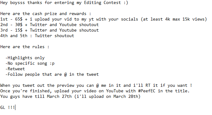 PeefVFX's tweet photo. Peef EC 🎥🏆

1st - $60
2nd - $30
3rd - $15
4th - 5th : S/O

Rules :
  -Highlights only 👌
  -No specific song 🎶
  -Retweet ❤
  -Follow @PeefVFX &amp; @KonioVFX 

Then upload ur video on YouTube with #PeefEC in the title !

Ends - 3/27
Clips -  https://t.co/XMC27DvHiH

Good Luck ☘️ https://t.co/GF04oHBb4x