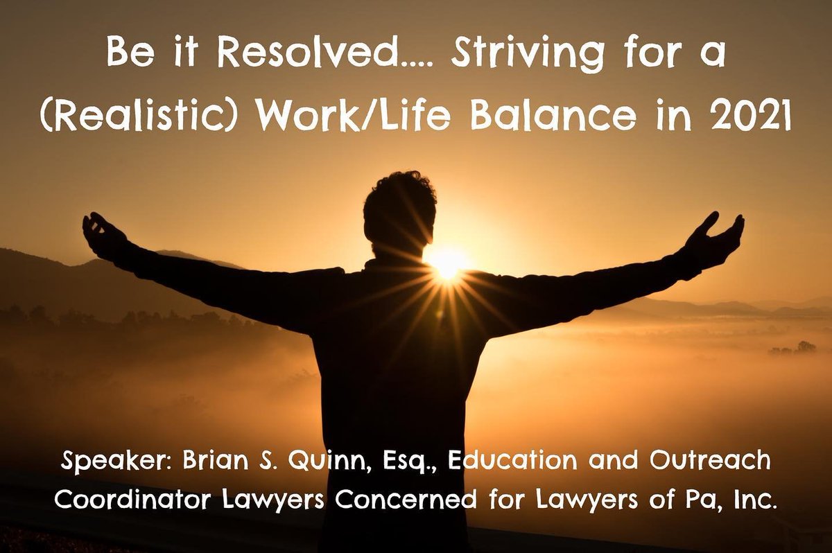 Join us for a 1 hour CLE Ethics Credit on March 19, 2021, 12:00 pm - 1:00 pm for Be it Resolved.... Striving for a (Realistic) Work/Life Balance in 2021.  The speaker for this virtual event is Speaker: Brian S. Quinn, Esq.,
 Lawyers Concerned for Lawyers of Pa, Inc.