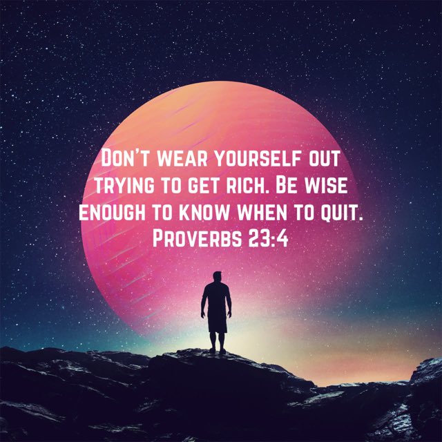 Don’t wear yourself out trying to get rich. Be wise enough to know when to quit. - Proverbs 23:4, NLT bible.com/116/pro.23.4.n…