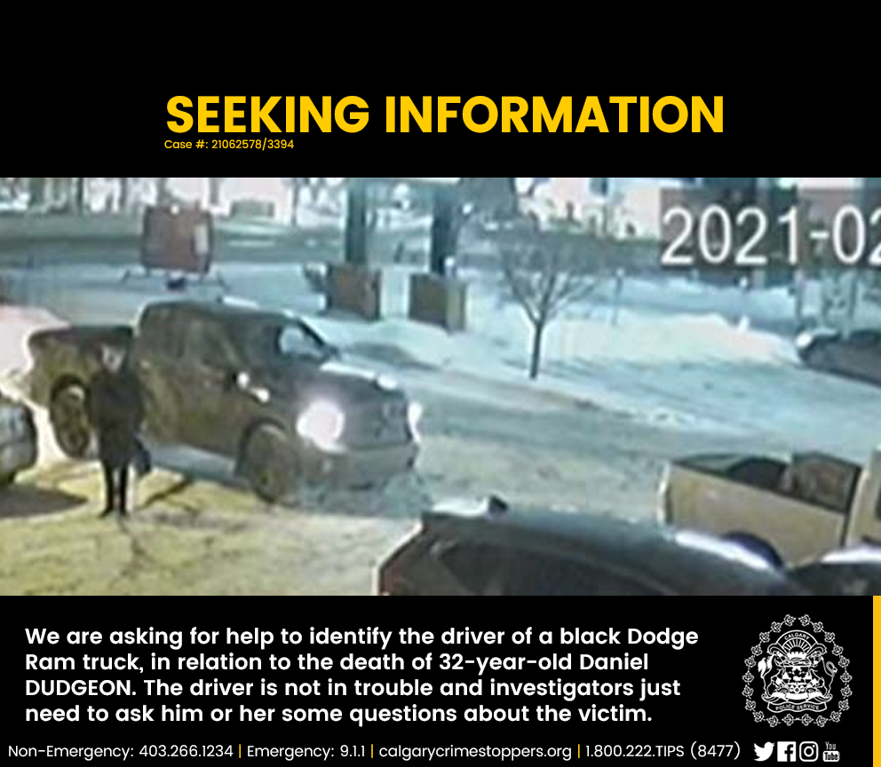 We are asking for help to identify the driver of a black Dodge Ram truck, as we believe they may have crucial information relating to the death of 32-year-old Daniel DUDGEON. Call the Homicide Tip Line at 403-428-8877, or  403-266-1234. <a href="/CanStopCrime/">Crime Stoppers 🇨🇦</a> #yyc