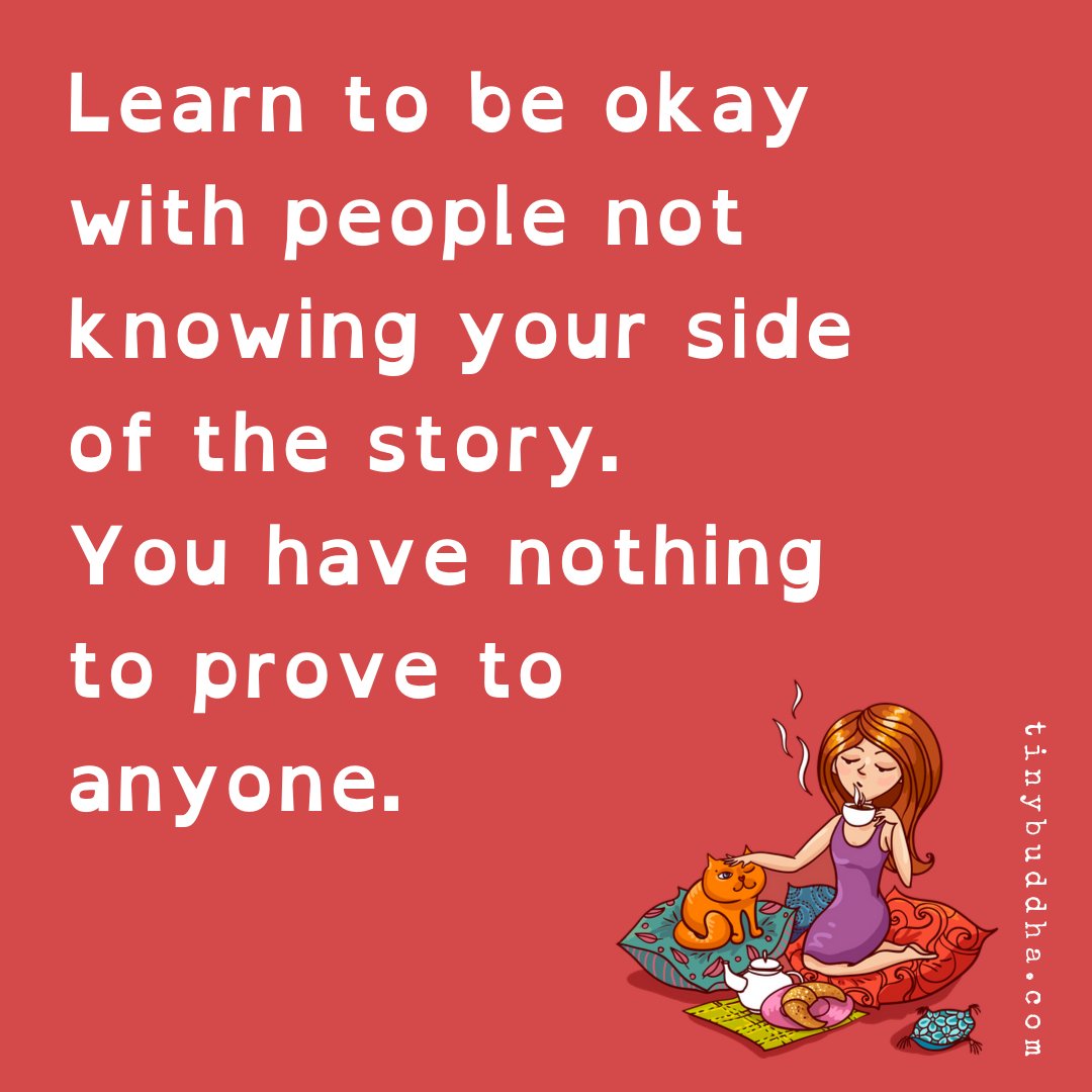 tinybuddha's tweet image. Learn to be okay with people not knowing your side of the story. You have nothing to prove to anyone.