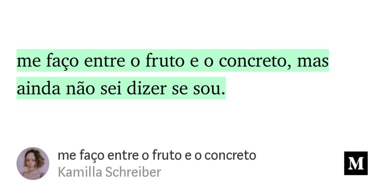 storiesgrapher's tweet photo. “me faço entre o fruto e o concreto” by Kamilla Schreiber
https://t.co/CkzpsnizZu https://t.co/94pbxlvSrf