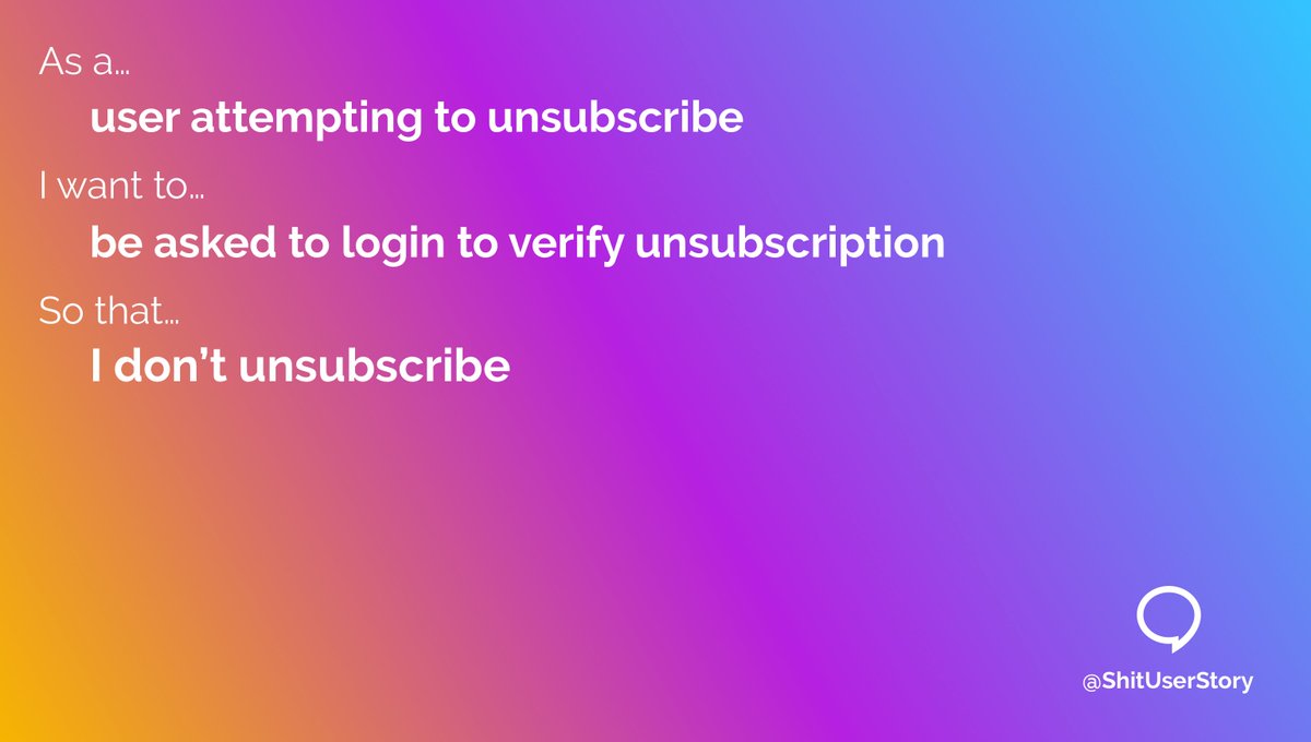 ShitUserStory's tweet image. As a...
– user attempting to unsubscribe
I want to...
– be asked to login to verify unsubscription
So that...
– I don’t unsubscribe