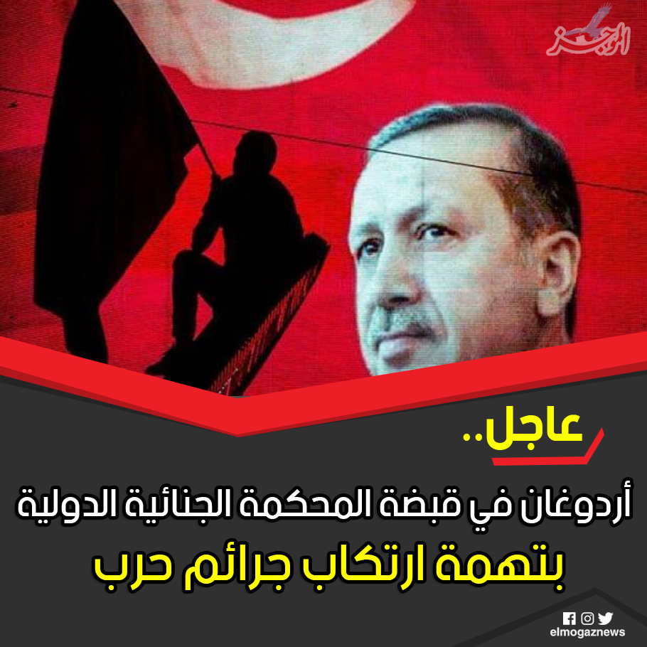 عاجل.. أردوغان في قبضة المحكمة الجنائية الدولية بتهمة ارتكاب جرائم حرب التفاصيل من هنا
