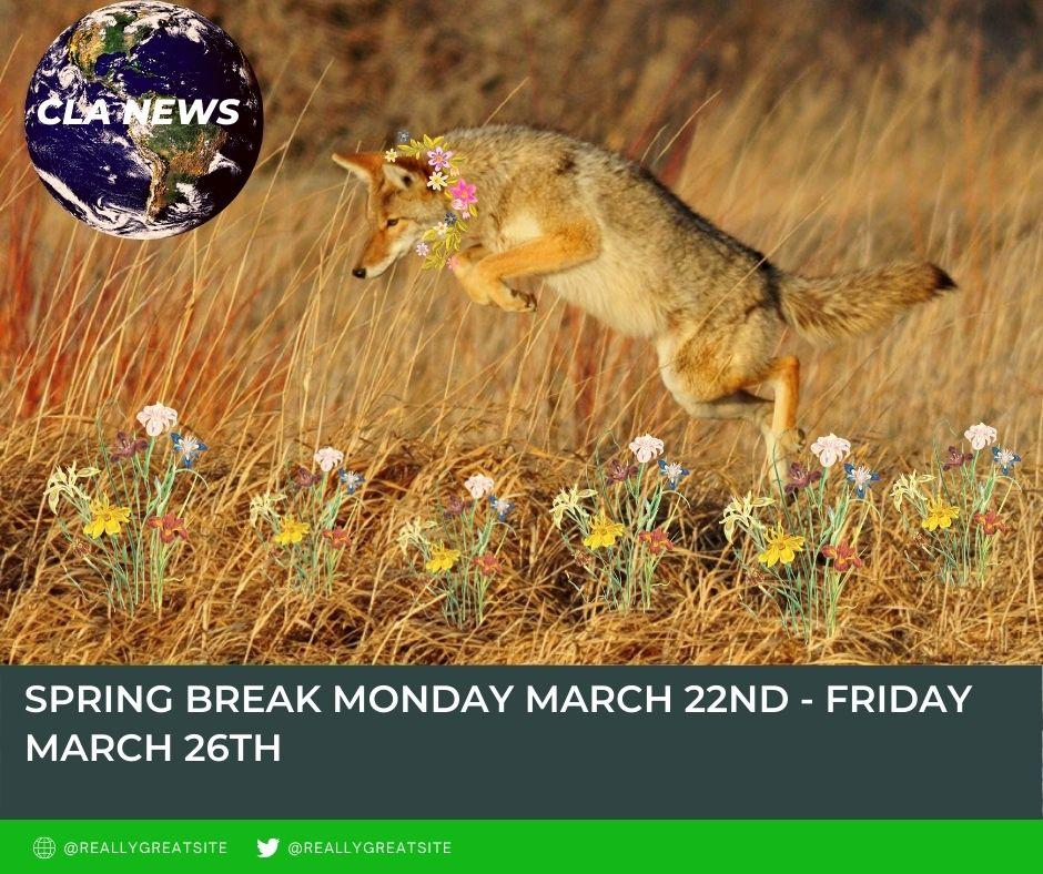 CLA Spring Break...  Also students have a H]half Day Friday, March 19th