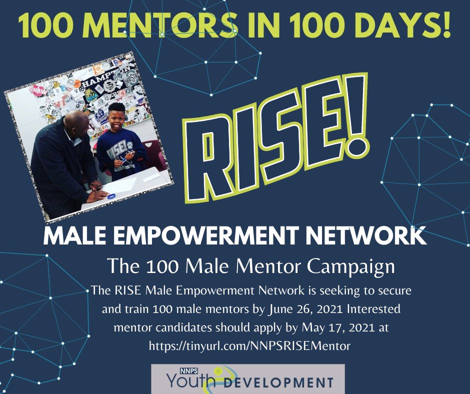 The RISE Male Empowerment Network is on a mission to recruit and train 100 male mentors in 100 days!  Our students have told us that the one thing they need is a “person!” If you are interested in joining the effort to improve student outcomes apply at tinyurl.com/NNPSRISEMentor