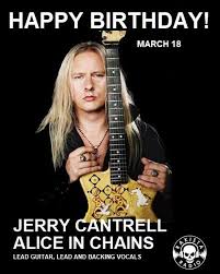 Happy Birthday
Jerry Cantrell 
Bass player Born march 18th 1966 