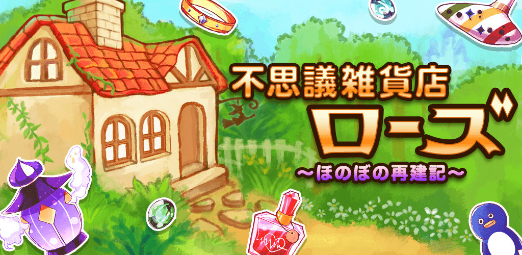 不思議雑貨店ローズ ほのぼの再建記 アプリの最新情報まとめ 攻略大百科