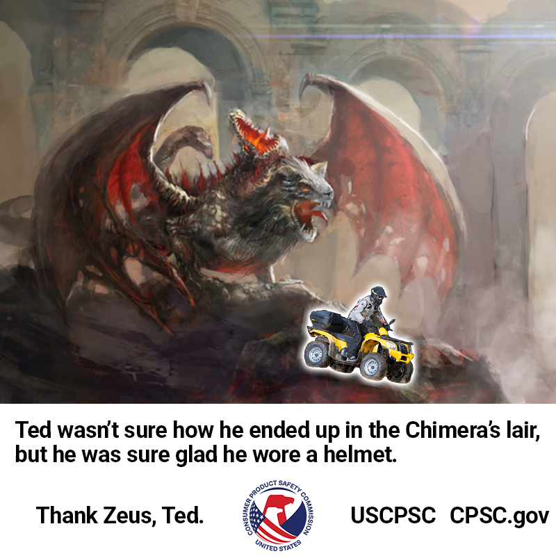 A chimera in its lair. A guy named Ted on an ATV is riding by very safely. The text reads: Ted wasn't sure how he ended up in the Chimera's lair, but he was sure glad he wore a helmet. Thank Zeus, Ted.