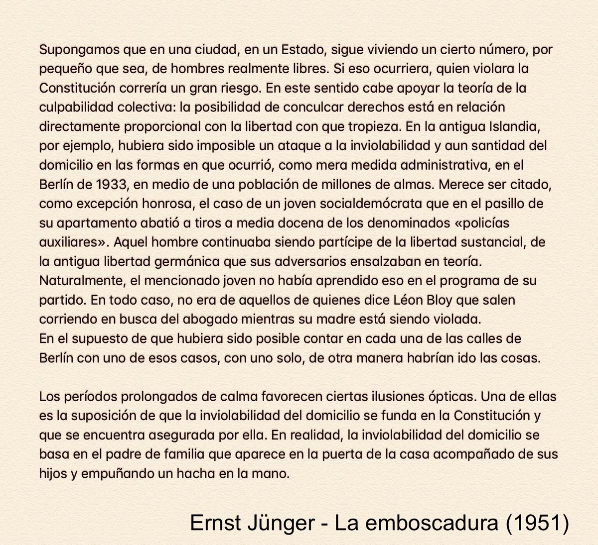 Jünger y la inviolabilidad del domicilio: «Los períodos largos de calma propician ilusiones ópticas. Una es la suposición de que la inviolabilidad del domicilio queda asegurada por la Constitución». Cuando en realidad somos los hombres libres los que aseguramos tal Constitución.