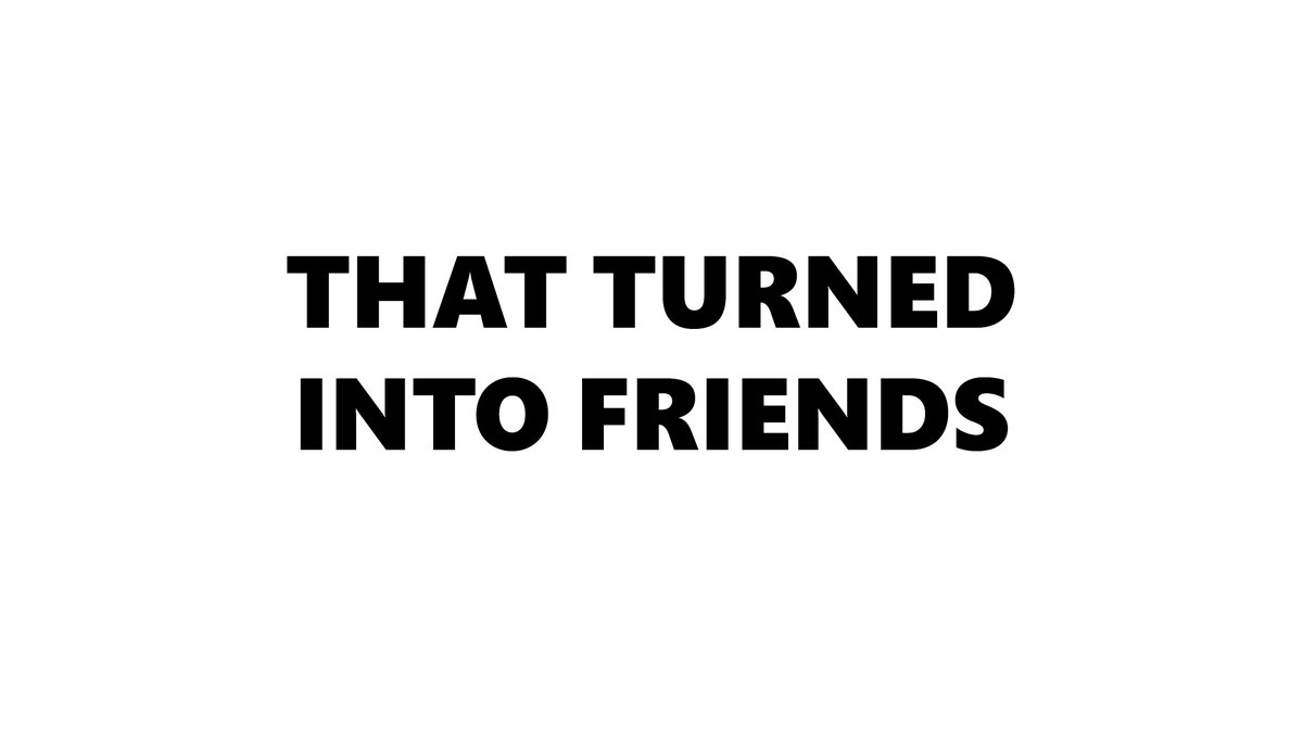 White background with black text that reads "That turned into friends"