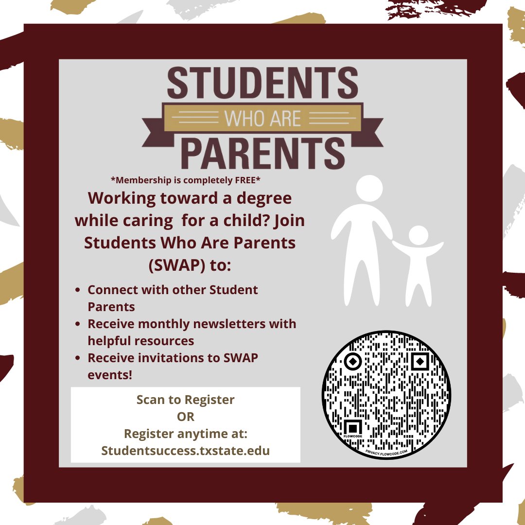 Calling all student parents! Working toward a degree while caring for a child? Join Students Who Are Parents (SWAP) for FREE to engage with other student parents, receive newsletters, resources, and invitations to free SWAP events! To learn more, visit studentsuccess.txstate.edu