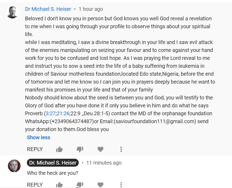 DRMSHPhD's tweet photo. A FAKE profile of "Dr. Michael S. Heiser"  is asking for money on the comment section of my Youtube Channel. I'm currently removing his comments and reporting that user. DO NOT DONATE! https://t.co/4qPoxW9uyo