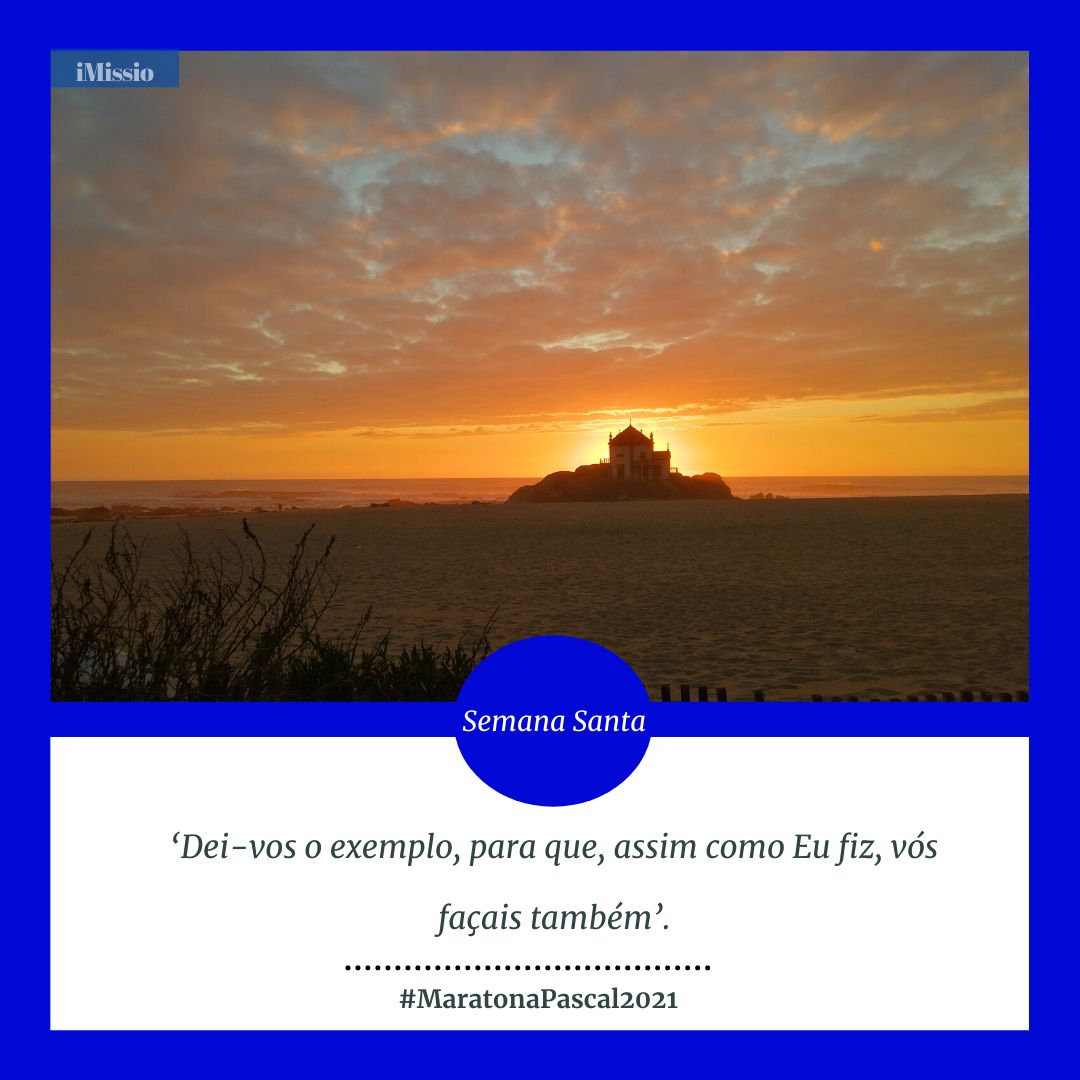 #MaratonaPascal2021 / Quinta-feira Santa: ‘Dei-vos o exemplo, para que, assim como Eu fiz, vós façais também’.