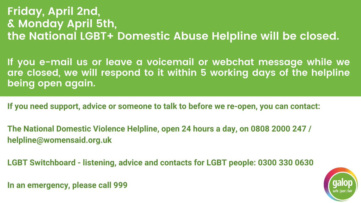 GalopUK's tweet photo. Our National LGBT+ Domestic Abuse Helpline will be closed Friday, April 2nd, &amp; Monday, April 5th.

If you need support in the meantime, you can reach the National Domestic Violence Helpline [08082000247] or LGBT Switchboard [03003300630]

In an emergency, please call 999 https://t.co/i9wplXdDOh