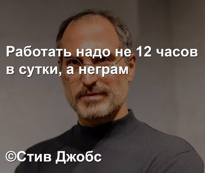 Сосо человеку многого не надо. Работать нужно не 12 часов а неграм. Цитаты Стива Джобса. Стив Джобс работать надо не 12 часов а неграм. Работать надо не 12 часов в сутки а негром.