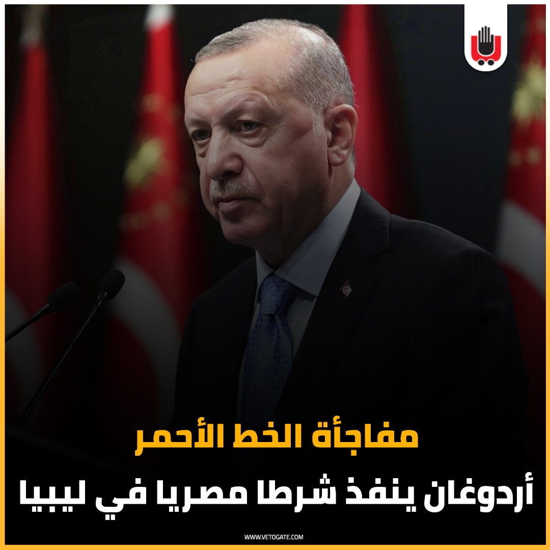 فيتو عاجل مفاجأة الخط الأحمر.. أردوغان ينفذ شرطا مصريا في ليبيا