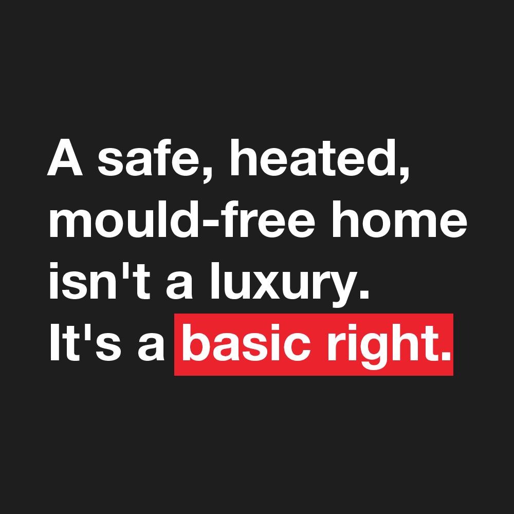 A safe, heated, mould-free home is not a luxury, it’s a basic right. #justice