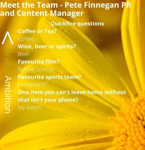 Monday means one thing for us at Brand Ambition - it’s time to meet another one of our growing group. 

This week, it's the newest member of our team and our resident wordsmith, PR and Content Manager, <a href="/PeteFinnegan10/">Pete Finnegan</a> .