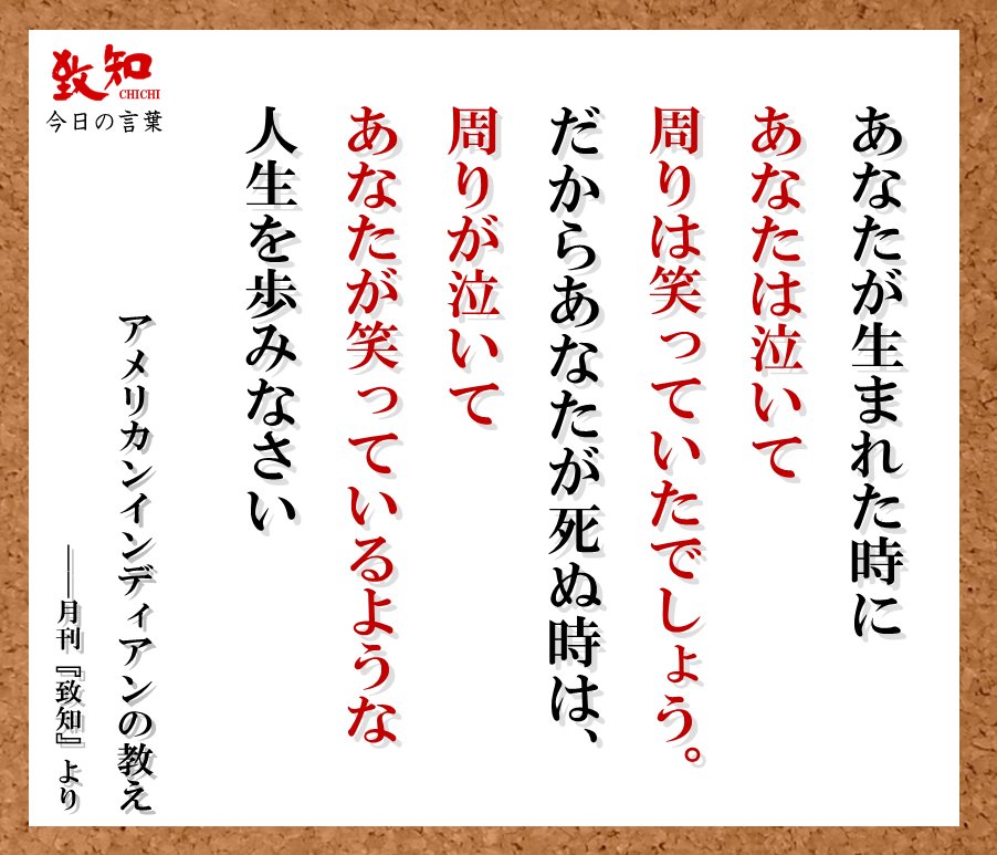 致知出版社 公式 3 23 今日の言葉 あなたが生まれた時に あなたは泣いて 周りは笑っていたでしょう だからあなたが死ぬ時は 周りが泣いて あなたが笑っているような 人生を歩みなさい アメリカンインディアンの教え 致知今日の言葉 T Co