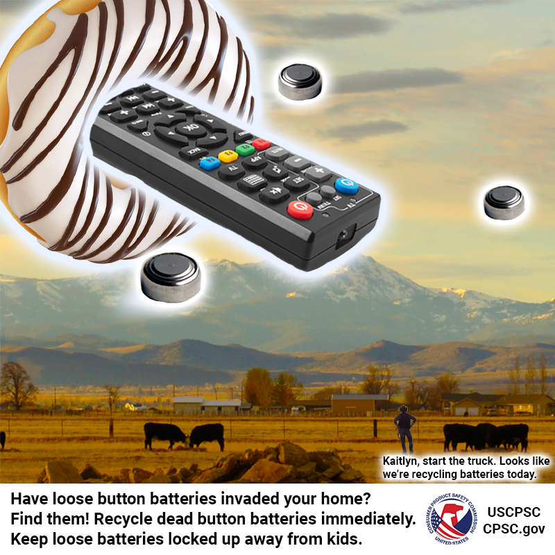 A TV remote and button batteries coming through a giant donut over a ranch. A rancher standing there says, "Kaitlyn, start the truck. Looks like we're recycling batteries today." The text reads: Have loose button batteries invaded your home? Find them! Recycle dead button batteries immediately. Keep loose batteries locked up away from kids.