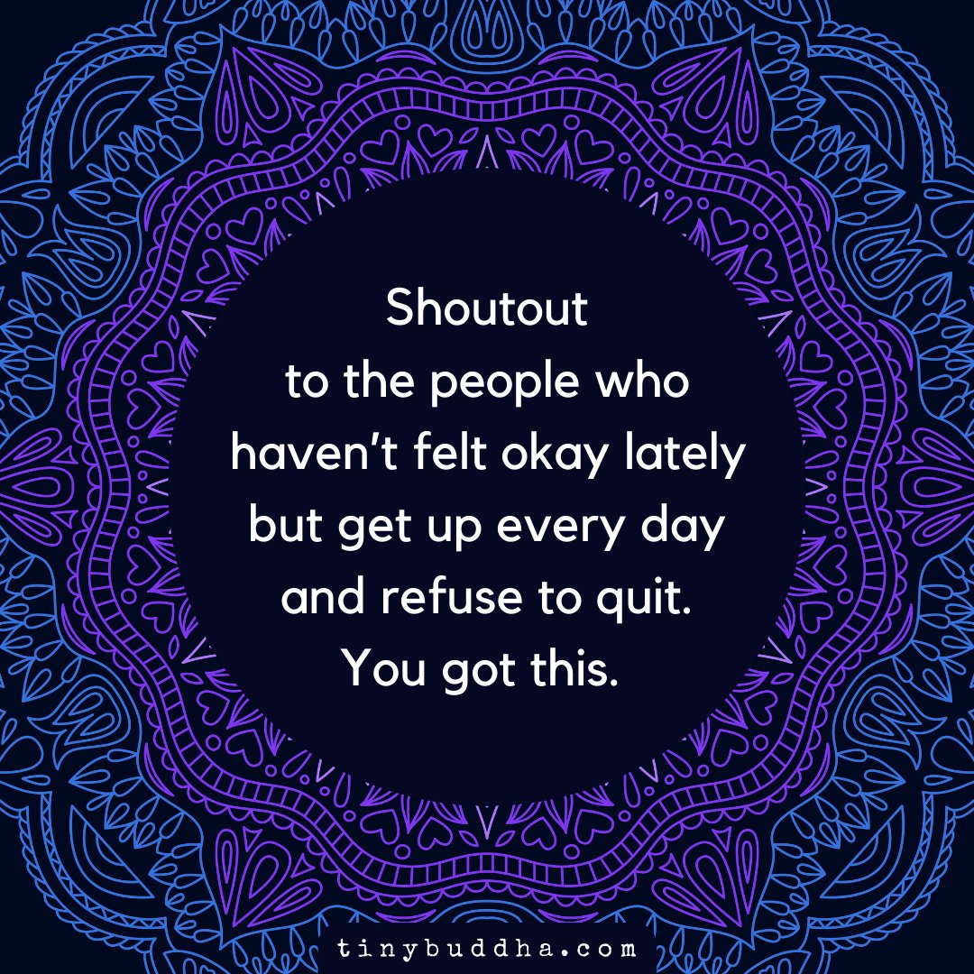 tinybuddha's tweet photo. Shoutout to the people who haven’t felt okay lately but get up every day and refuse to quit. You got this. https://t.co/O8wPirtCj2