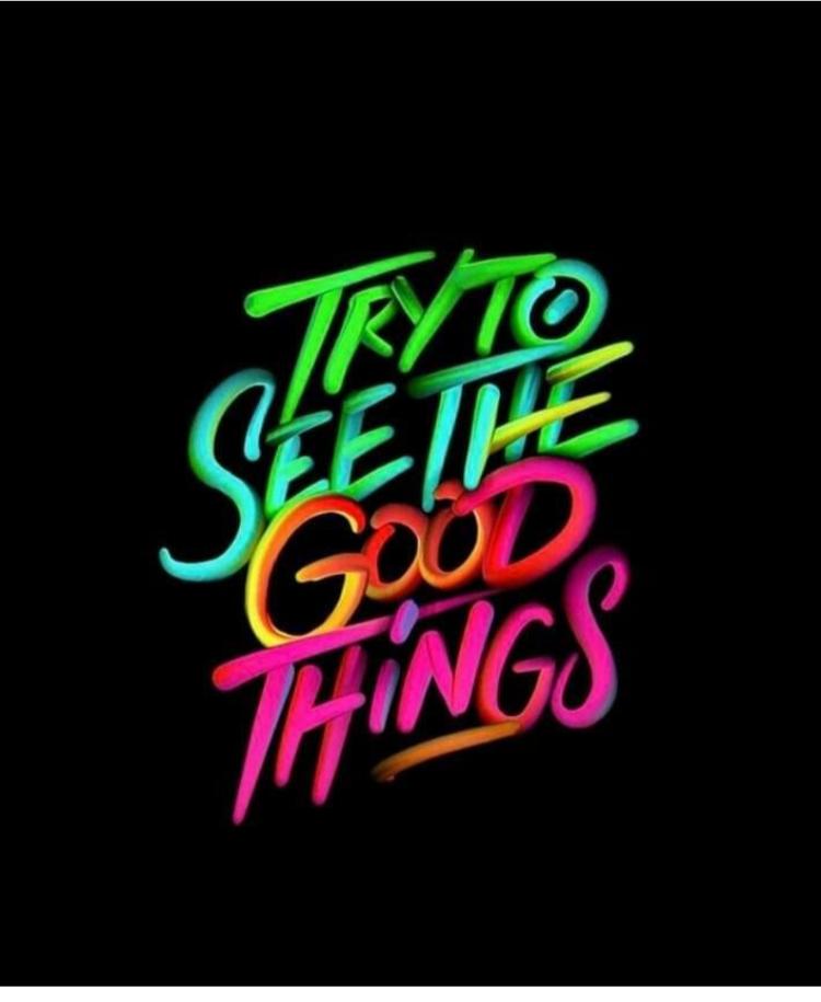 Always see the good side in life.