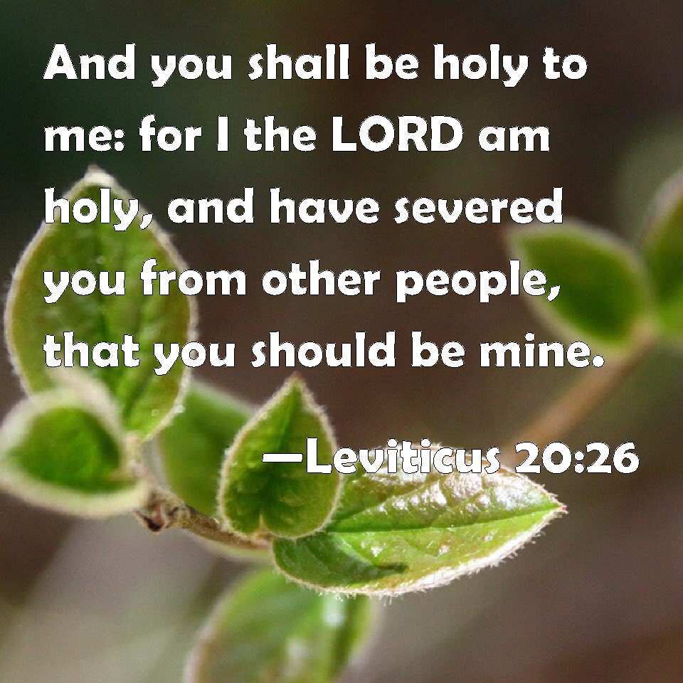 Leviticus 20:26                                                  
   1And ye shall be holy unto me:       for I the LORD am holy, and have severed you from other people, that ye should be mine. <a href="/CSLewisDaily/">C. S. Lewis</a>