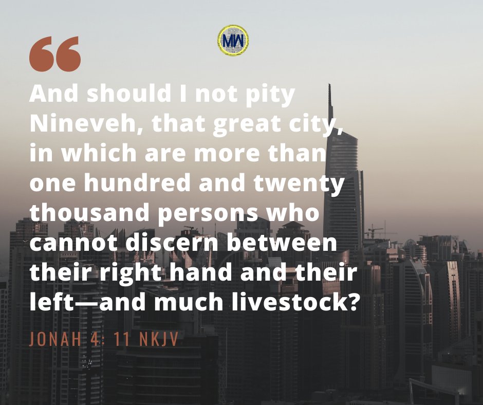 Today's Verse | And should I not pity Nineveh, that great city, in which are more than one hundred and twenty thousand persons who cannot discern between their right hand and their left—and much livestock? - Jonah 4: 11 NKJV