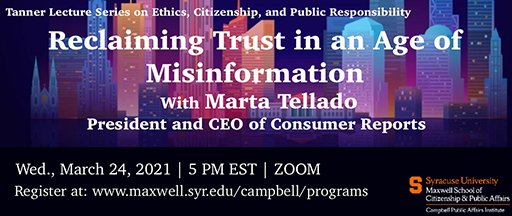 WED MAR 24 @ 5PM: Tanner Lecture with <a href="/MLTellado/">Marta L. Tellado</a>, President &amp; CEO of <a href="/ConsumerReports/">Consumer Reports</a>. "Reclaiming Trust in an Age of Misinformation." 
Register here: ow.ly/YUcC30rBLKV 
<a href="/Campbell_SU/">Campbell Public Affairs Institute</a> <a href="/SUcampus/">SU Campus</a>
