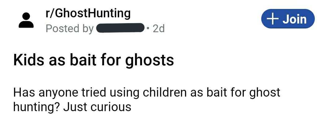 Post from reddit r Ghost hunting: Kids as bait for ghosts

Has anyone tried using children as bait for ghost hunting? Just curious