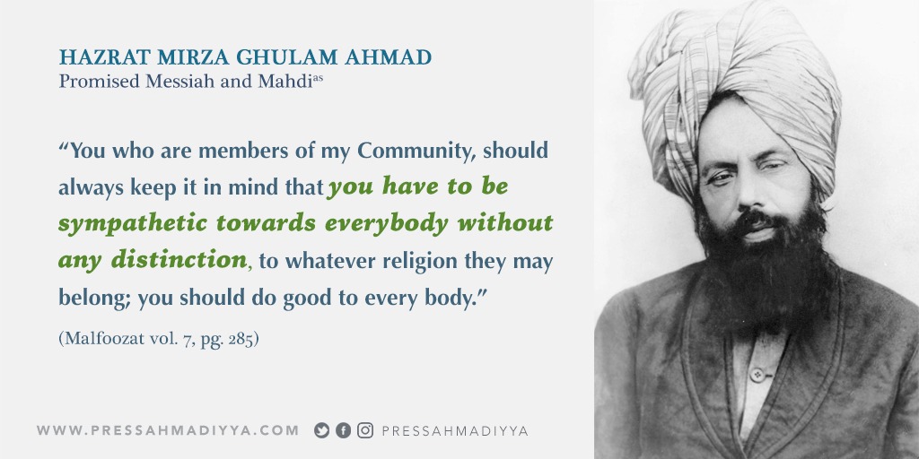 pressahmadiyya's tweet photo. "You who are members of my Community should always keep in mind  that you have to be sympathetic towards everybody without any distinction to whatever religion they may belong; you should do good to everybody"
Hazrat Mirza Ghulam Ahmad
Promised Messiah &amp; Mahdi(as)
#MessiahHasCome https://t.co/2fiqjtXGBq