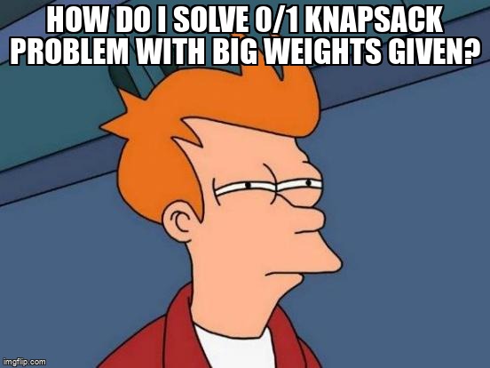 overflow_meme's tweet image. How do I solve 0/1 knapsack problem with big weights given? stackoverflow.com/questions/6677… #dynamicprogramming #knapsackproblem