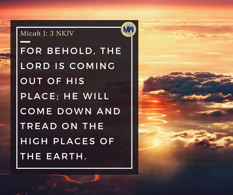 Today's Verse | For behold, the Lord is coming out of His place; He will come down And tread on the high places of the earth. - Micah 1: 3 NKJV