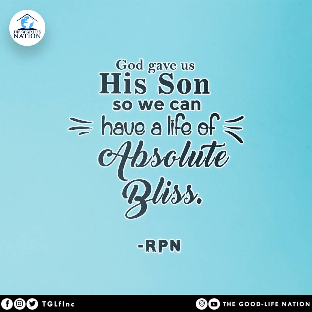 God gave us His Son so we can have a life of absolute bliss. - RPN

#RPN 

#APeopleAreComing

youtube.com/c/THEGOOD-LIFE…

facebook.com/TGLFInc/

instagram.com/TGLFInc/

PERISCOPE <a href="/TGLFInc/">THE GOOD-LIFE NATION</a> - The Good-Life Nation
