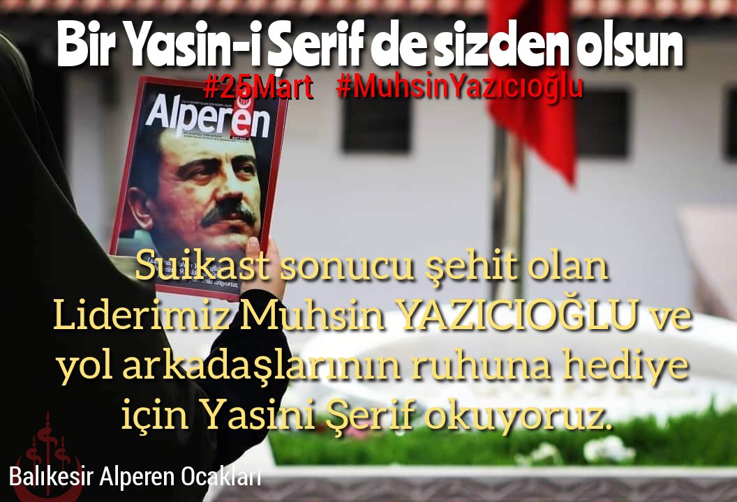 BalAlperen10's tweet photo. "Bir Yasin-i Şerif de sizden olsun"

Suikast sonucu şehit olan Liderimiz Muhsin Yazıcıoğlu ve yol arkadaşlarının ruhuna hediye için Yasini Şerif okuyoruz.

#25Mart
#MuhsinYazıcıoğlu
#YasiniŞerif
#MuhsinBaşkanınYolunda https://t.co/mrjCMeiQEo